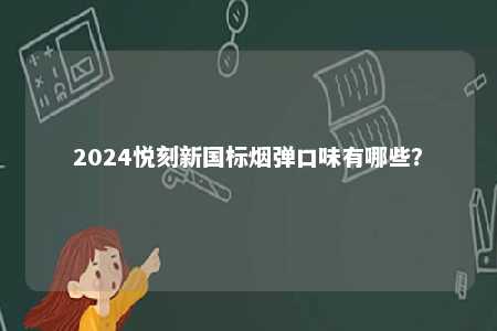 2024悦刻新国标烟弹口味有哪些？ 